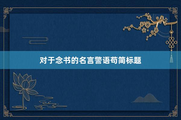 对于念书的名言警语苟简标题